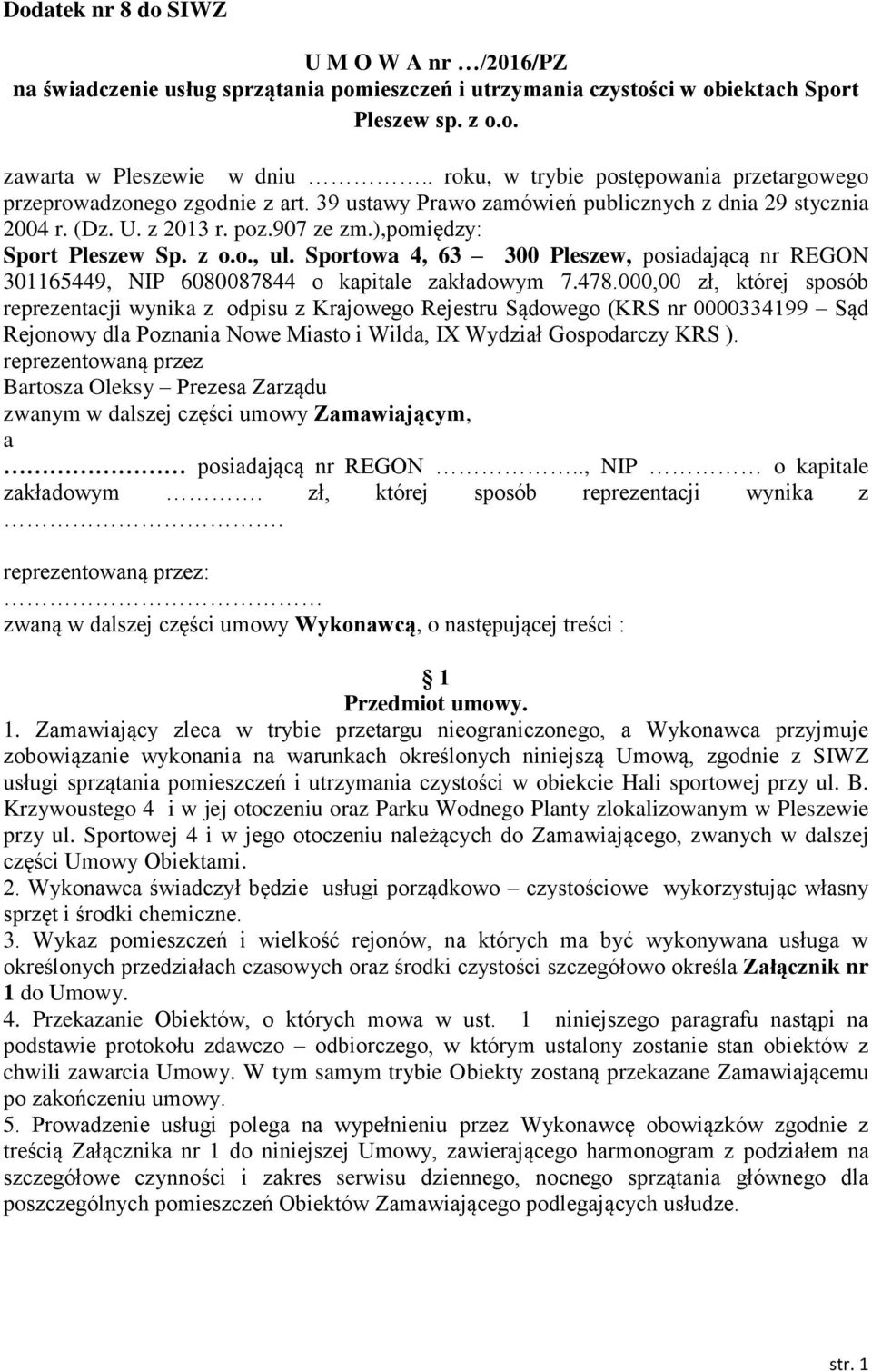 ),pomiędzy: Sport Pleszew Sp. z o.o., ul. Sportowa 4, 63 300 Pleszew, posiadającą nr REGON 301165449, NIP 6080087844 o kapitale zakładowym 7.478.
