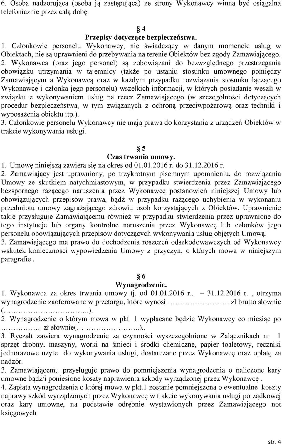 Wykonawca (oraz jego personel) są zobowiązani do bezwzględnego przestrzegania obowiązku utrzymania w tajemnicy (także po ustaniu stosunku umownego pomiędzy Zamawiającym a Wykonawcą oraz w każdym