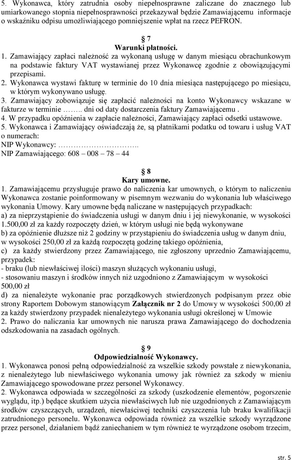Zamawiający zapłaci należność za wykonaną usługę w danym miesiącu obrachunkowym na podstawie faktury VAT wystawianej przez Wykonawcę zgodnie z obowiązującymi przepisami. 2.