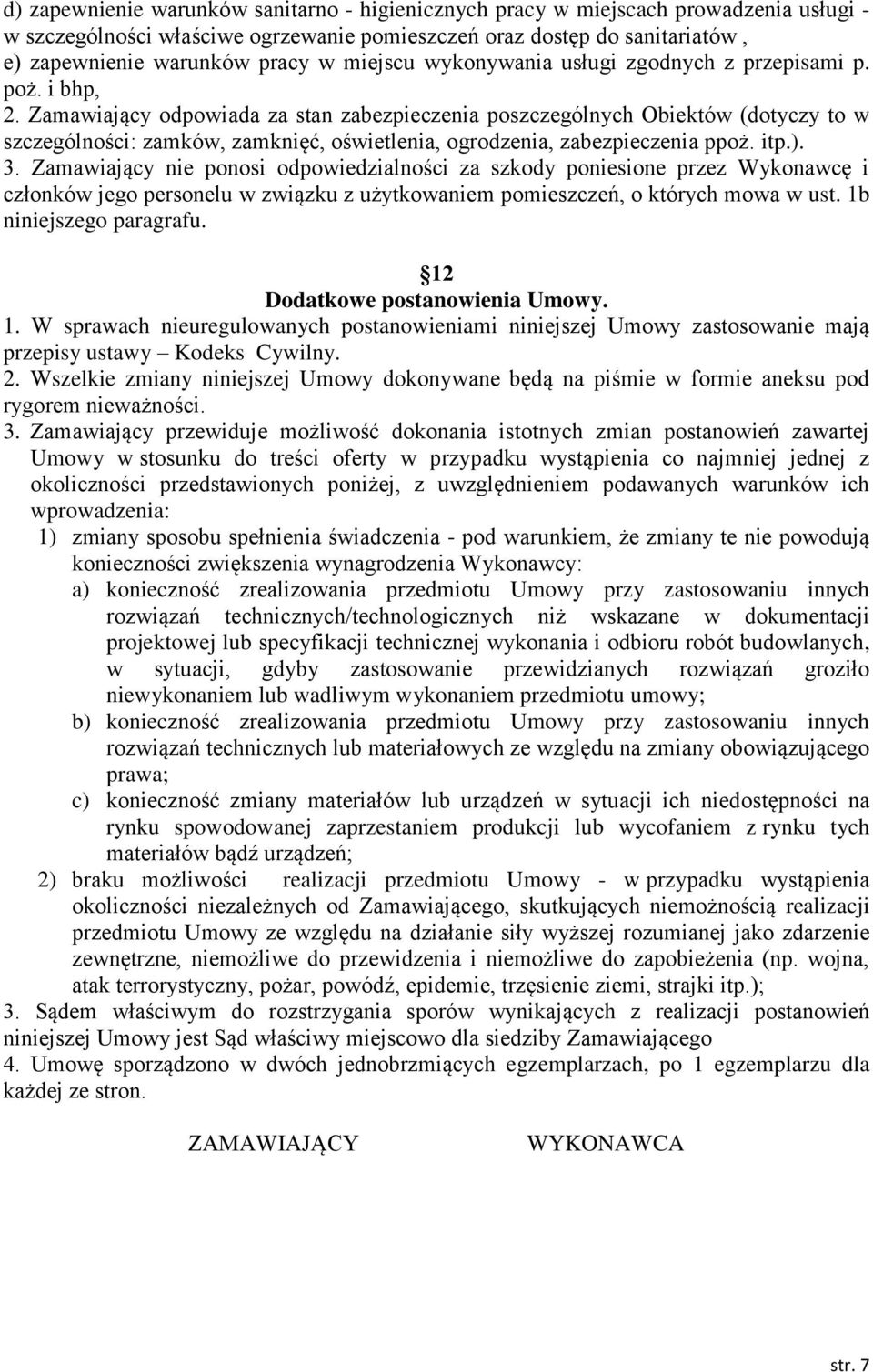 Zamawiający odpowiada za stan zabezpieczenia poszczególnych Obiektów (dotyczy to w szczególności: zamków, zamknięć, oświetlenia, ogrodzenia, zabezpieczenia ppoż. itp.). 3.