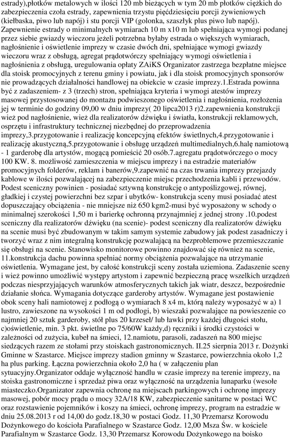 Zapewnienie estrady o minimalnych wymiarach 10 m x10 m lub spełniająca wymogi podanej przez siebie gwiazdy wieczoru jeżeli potrzebna byłaby estrada o większych wymiarach, nagłośnienie i oświetlenie