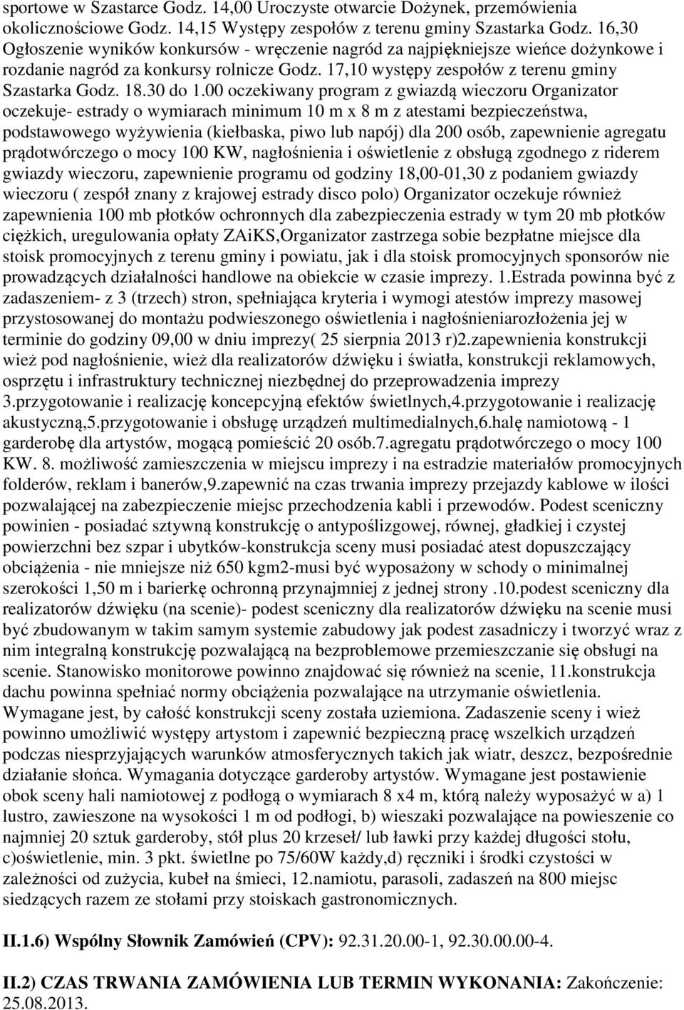 00 oczekiwany program z gwiazdą wieczoru Organizator oczekuje- estrady o wymiarach minimum 10 m x 8 m z atestami bezpieczeństwa, podstawowego wyżywienia (kiełbaska, piwo lub napój) dla 200 osób,