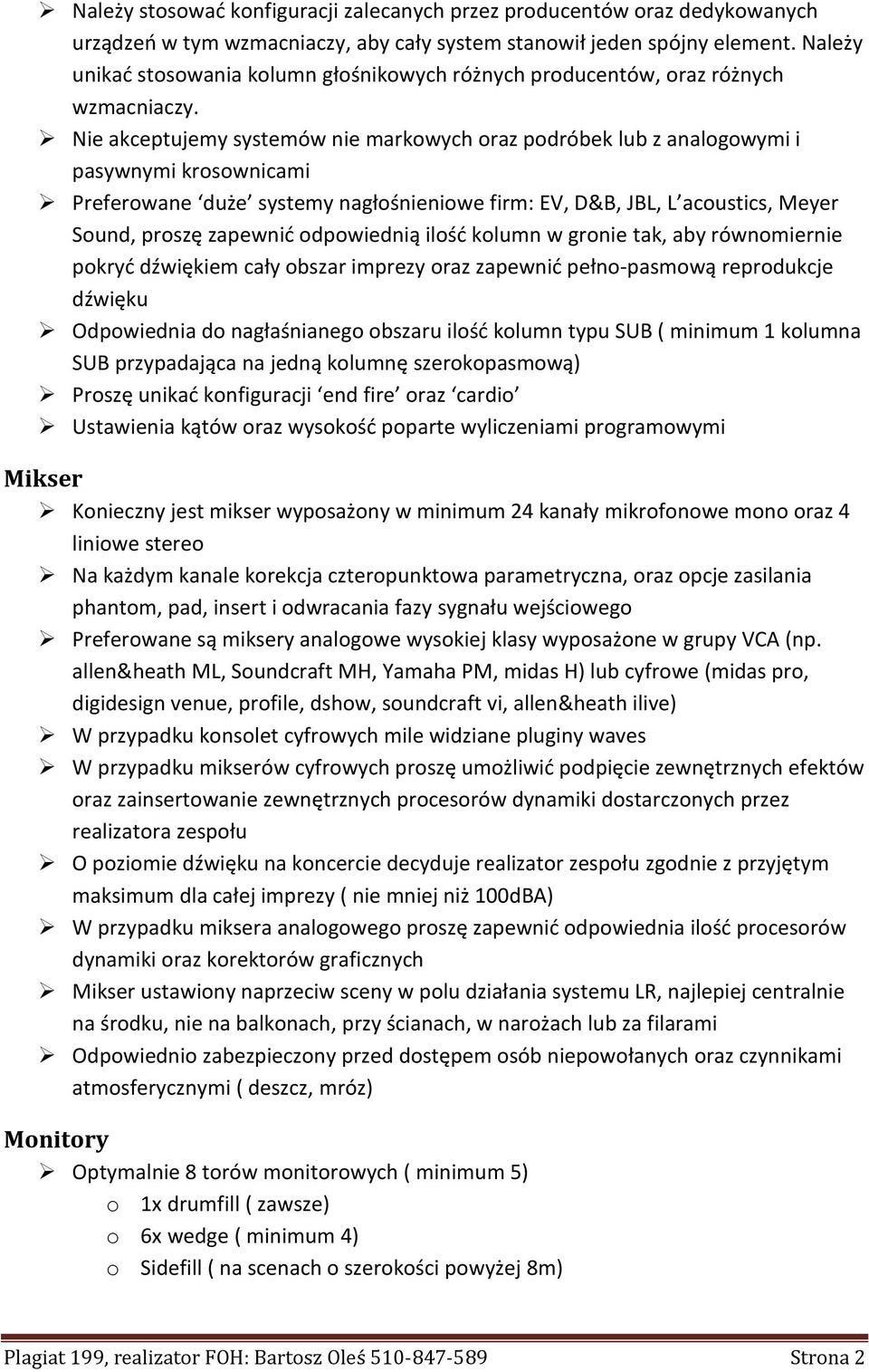 Nie akceptujemy systemów nie markowych oraz podróbek lub z analogowymi i pasywnymi krosownicami Preferowane duże systemy nagłośnieniowe firm: EV, D&B, JBL, L acoustics, Meyer Sound, proszę zapewnić