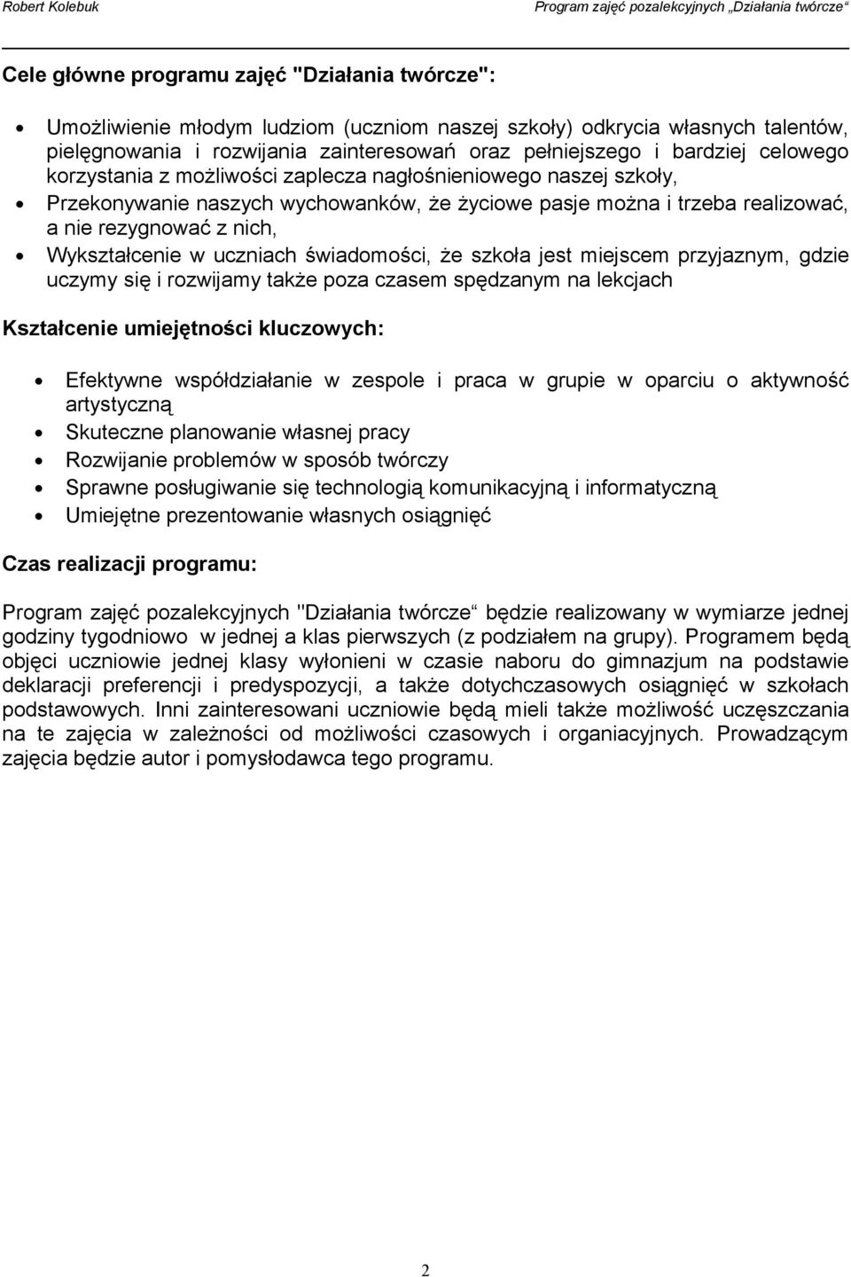 uczniach świadomości, że szkoła jest miejscem przyjaznym, gdzie uczymy się i rozwijamy także poza czasem spędzanym na lekcjach Kształcenie umiejętności kluczowych: Efektywne współdziałanie w zespole