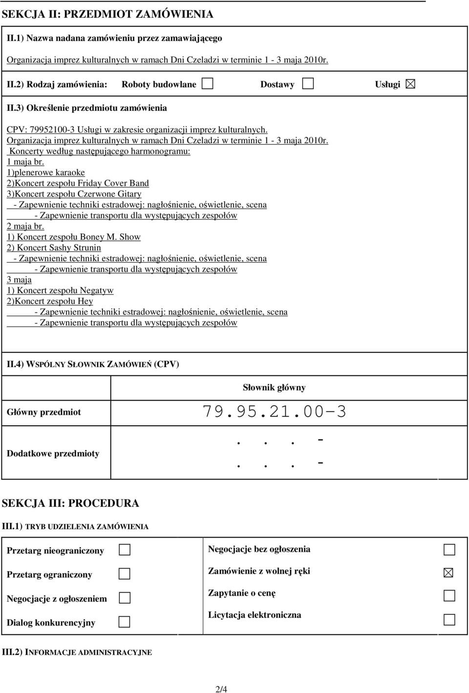 Koncerty według następującego harmonogramu: 1 maja br. 1)plenerowe karaoke 2)Koncert zespołu Friday Cover Band 3)Koncert zespołu Czerwone Gitary 2 maja br. 1) Koncert zespołu Boney M.