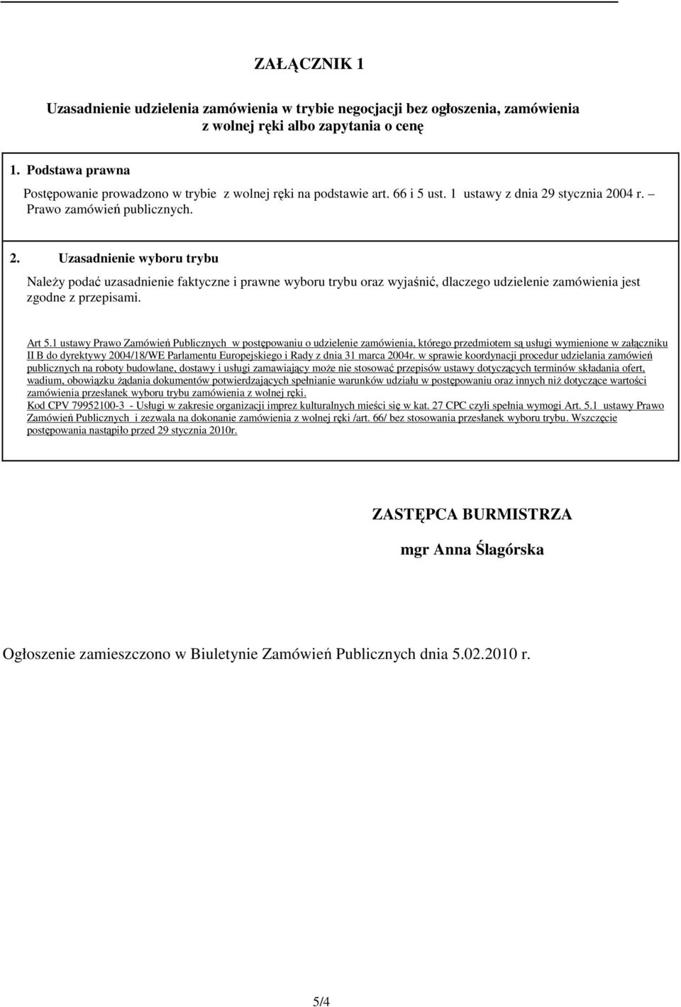 stycznia 2004 r. Prawo zamówień publicznych. 2. Uzasadnienie wyboru trybu NaleŜy podać uzasadnienie faktyczne i prawne wyboru trybu oraz wyjaśnić, dlaczego udzielenie zamówienia jest zgodne z przepisami.