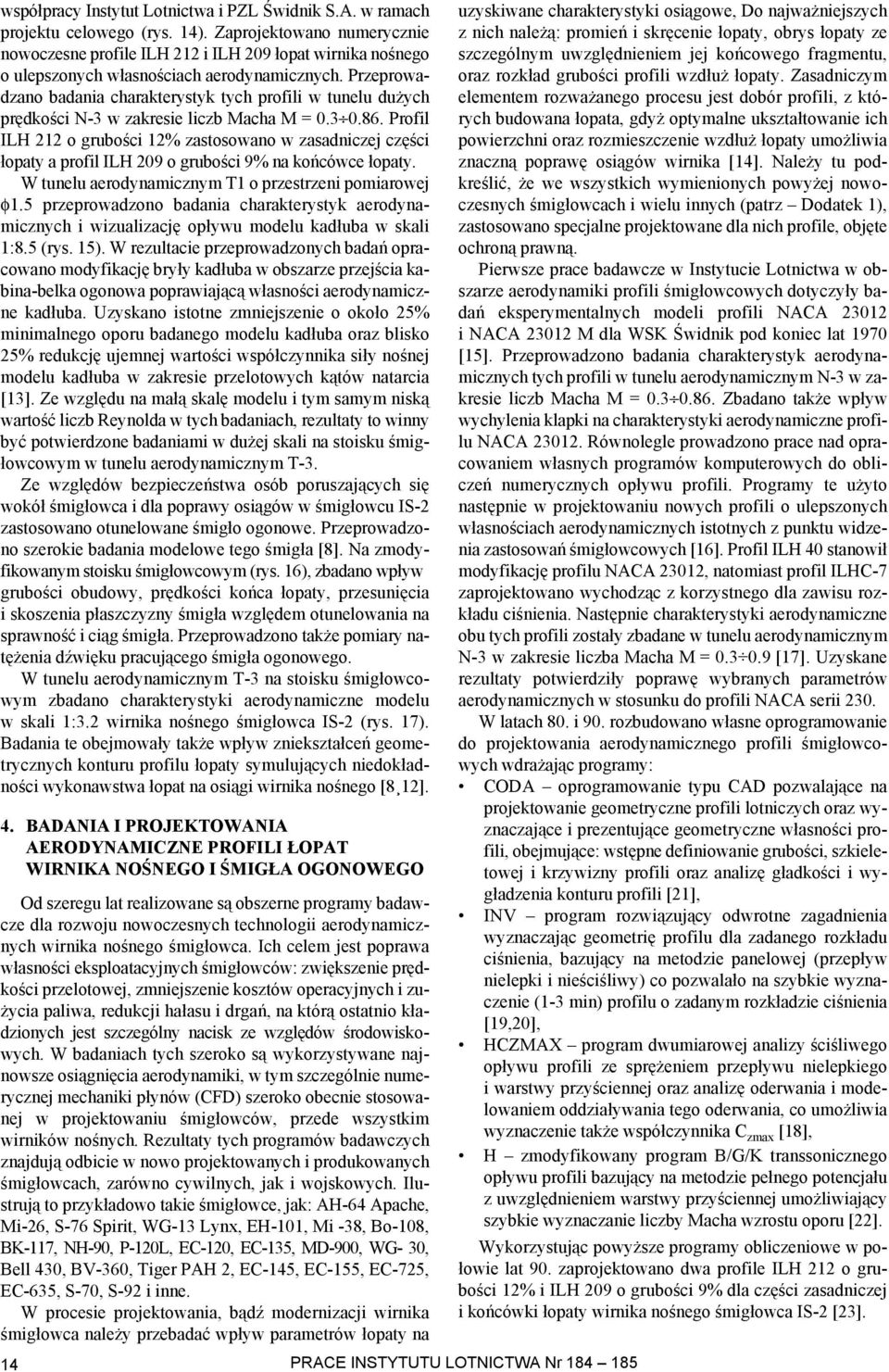 Przeprowadzano badania charakterystyk tych profili w tunelu du ych prêdkoœci N-3 w zakresie liczb Macha M = 0.3 0.86.