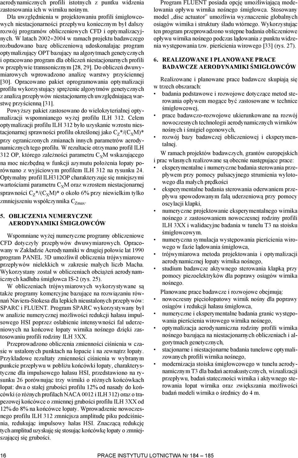 W latach 2002 2004 w ramach projektu badawczego rozbudowano bazê obliczeniow¹ udoskonalaj¹c program optymalizuj¹cy OPT bazuj¹cy na algorytmach genetycznych i opracowano program dla obliczeñ