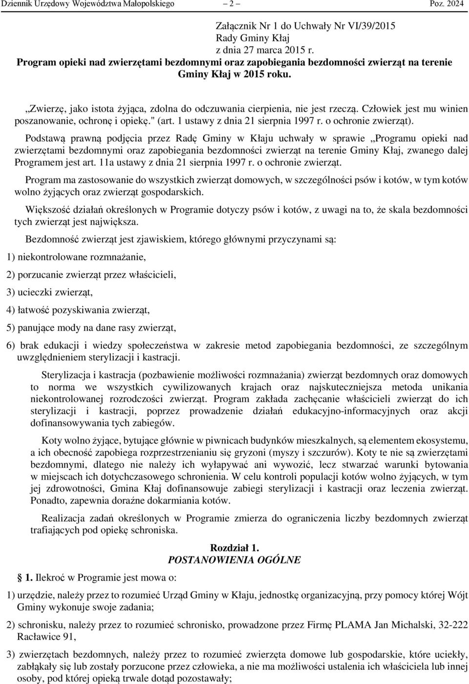 Człowiek jest mu winien poszanowanie, ochronę i opiekę." (art. 1 ustawy z dnia 21 sierpnia 1997 r. o ochronie zwierząt).