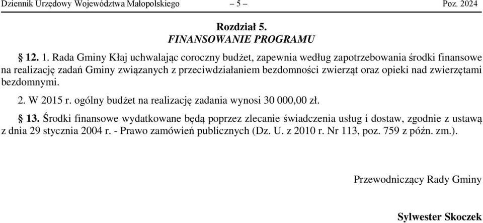 bezdomności zwierząt oraz opieki nad zwierzętami bezdomnymi. 2. W 2015 r. ogólny budżet na realizację zadania wynosi 30 000,00 zł. 13.