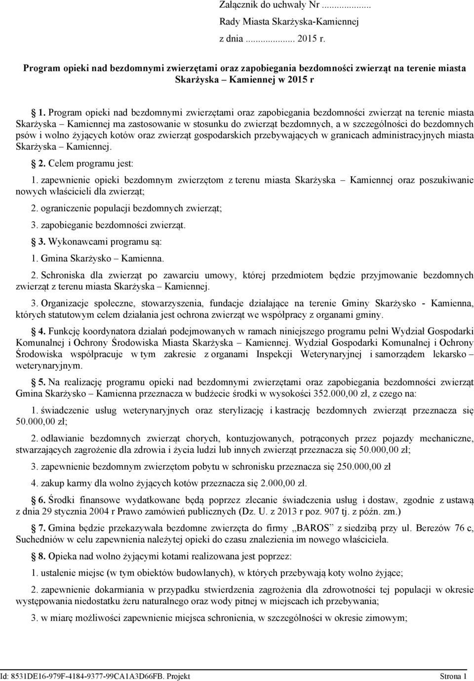 Program opieki nad bezdomnymi zwierzętami oraz zapobiegania bezdomności zwierząt na terenie miasta Skarżyska Kamiennej ma zastosowanie w stosunku do zwierząt bezdomnych, a w szczególności do