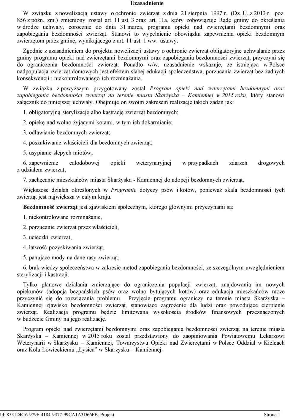 Stanowi to wypełnienie obowiązku zapewnienia opieki bezdomnym zwierzętom przez gminę, wynikającego z art. 11 ust. 1 ww. ustawy.