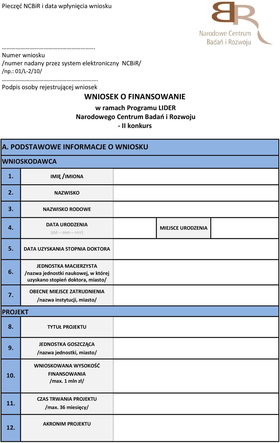 IMIĘ /IMIONA 2. NAZWISKO 3. NAZWISKO RODOWE 4. DATA URODZENIA (dd mm rrrr) MIEJSCE URODZENIA 5. DATA UZYSKANIA STOPNIA DOKTORA 6. 7.