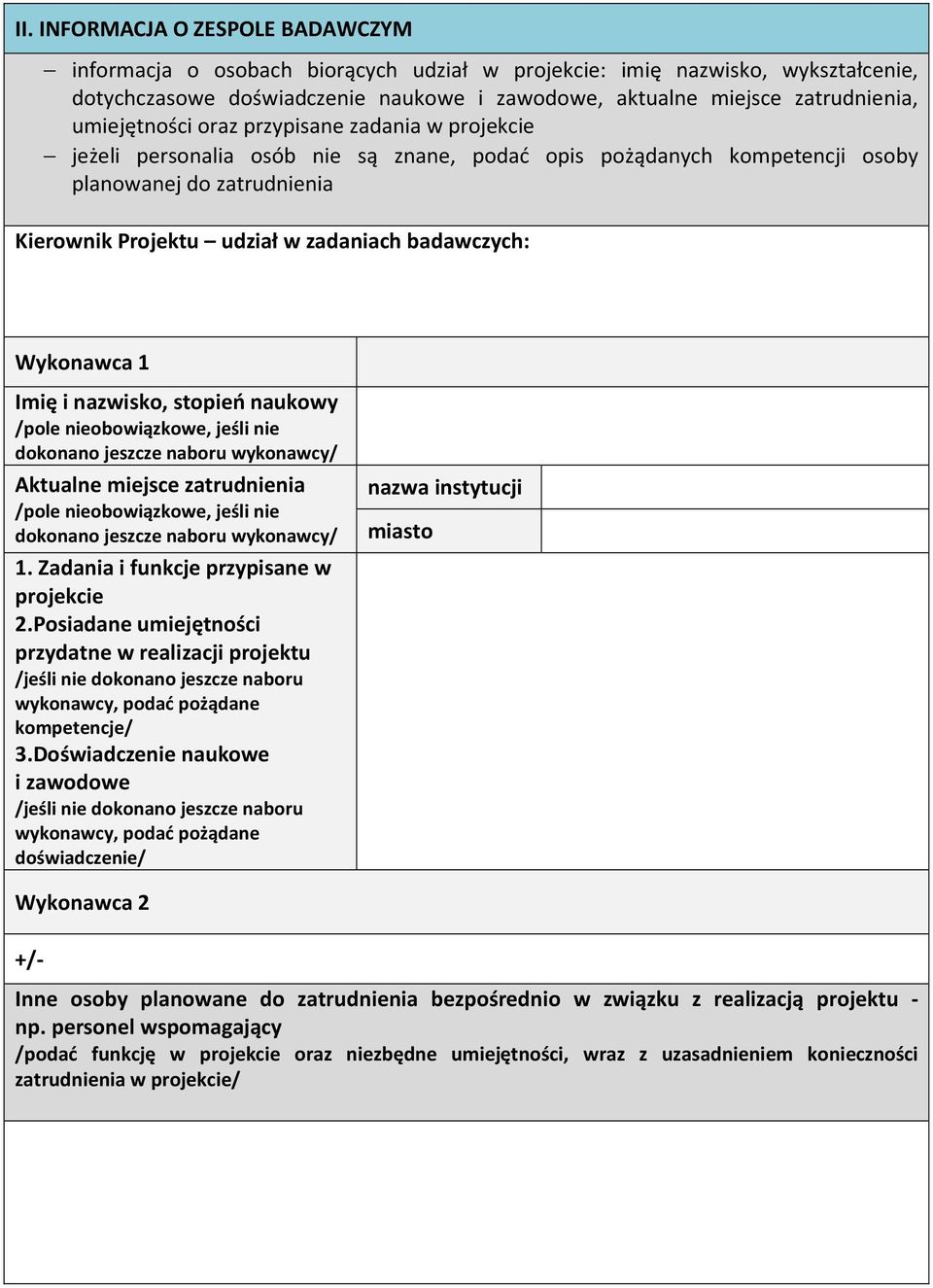 badawczych: Wykonawca 1 Imię i nazwisko, stopień naukowy /pole nieobowiązkowe, jeśli nie dokonano jeszcze naboru wykonawcy/ Aktualne miejsce zatrudnienia /pole nieobowiązkowe, jeśli nie dokonano