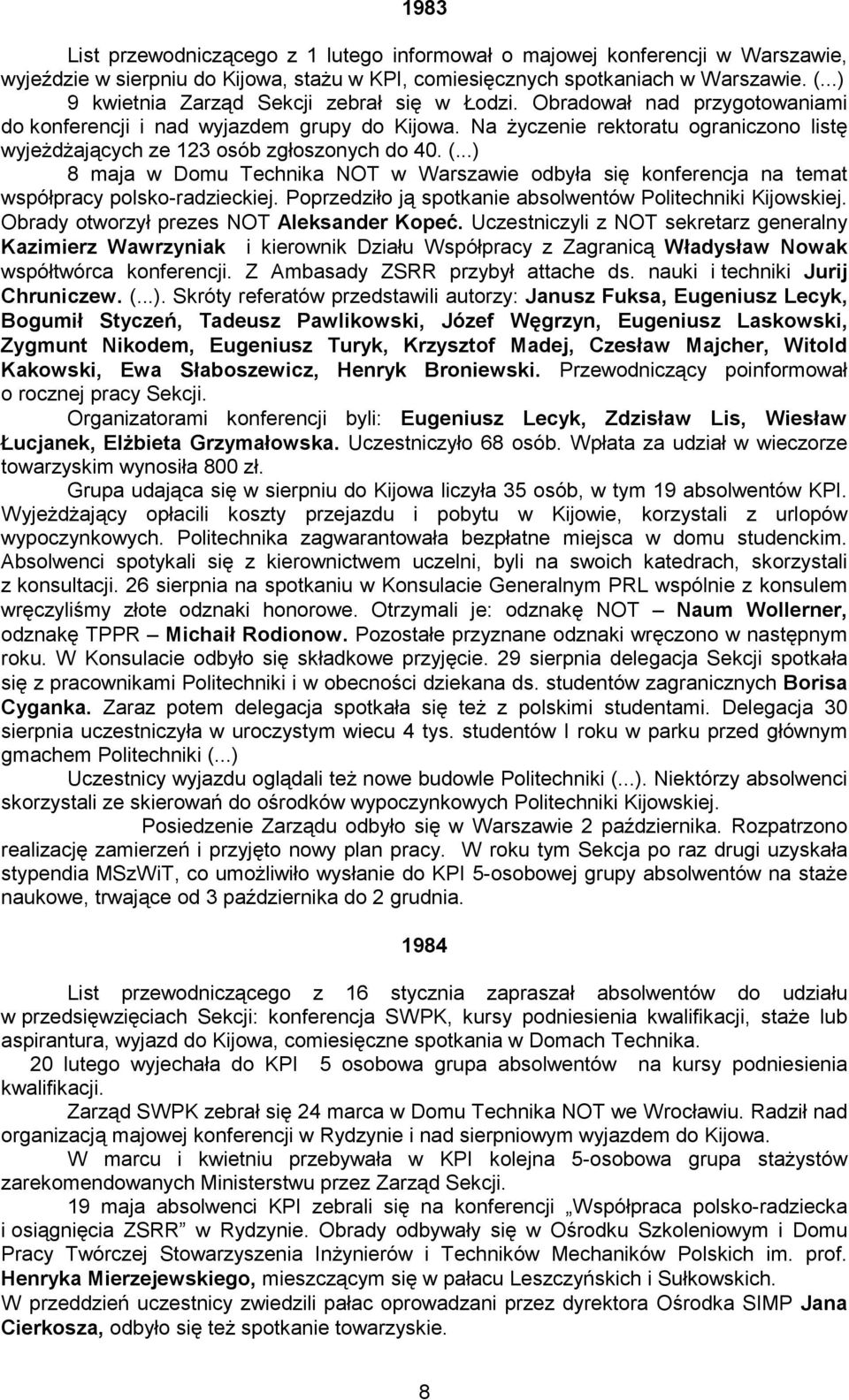 Na życzenie rektoratu ograniczono listę wyjeżdżających ze 123 osób zgłoszonych do 40. (...) 8 maja w Domu Technika NOT w Warszawie odbyła się konferencja na temat współpracy polsko-radzieckiej.