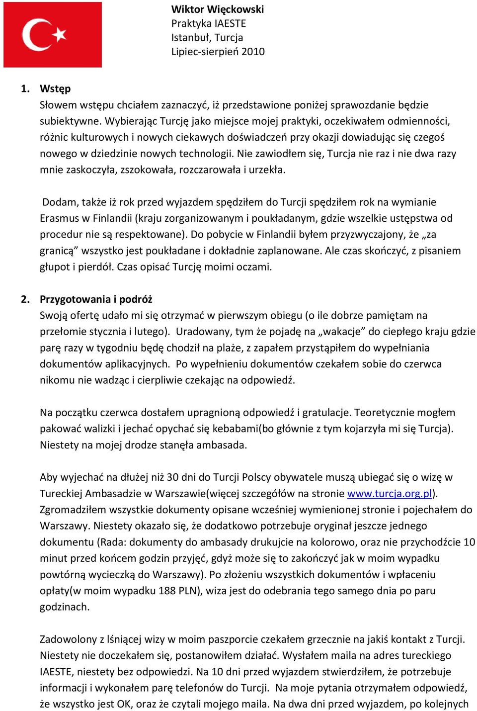 Nie zawiodłem się, Turcja nie raz i nie dwa razy mnie zaskoczyła, zszokowała, rozczarowała i urzekła.