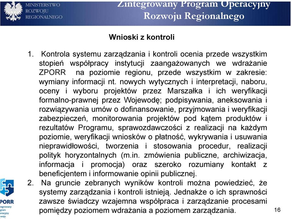 nowych wytycznych i interpretacji, naboru, oceny i wyboru projektów przez Marszałka i ich weryfikacji formalno-prawnej przez Wojewodę; podpisywania, aneksowania i rozwiązywania umów o dofinansowanie,
