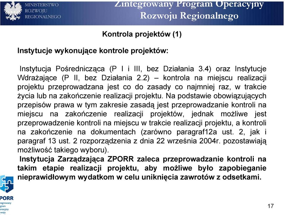 Na podstawie obowiązujących przepisów prawa w tym zakresie zasadą jest przeprowadzanie kontroli na miejscu na zakończenie realizacji projektów, jednak możliwe jest przeprowadzenie kontroli na miejscu
