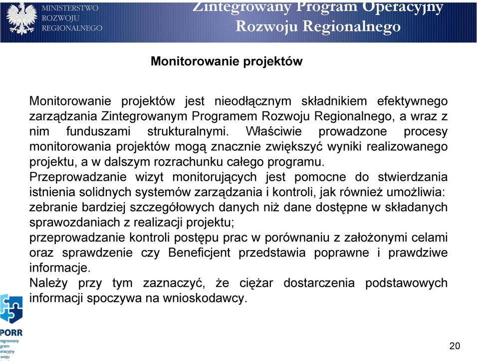 Przeprowadzanie wizyt monitorujących jest pomocne do stwierdzania istnienia solidnych systemów zarządzania i kontroli, jak również umożliwia: zebranie bardziej szczegółowych danych niż dane dostępne