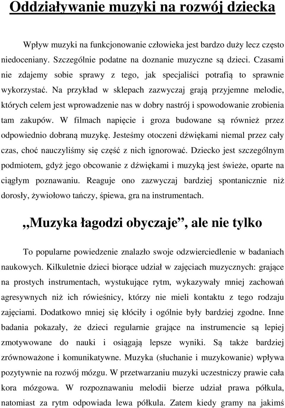 Na przykład w sklepach zazwyczaj grają przyjemne melodie, których celem jest wprowadzenie nas w dobry nastrój i spowodowanie zrobienia tam zakupów.