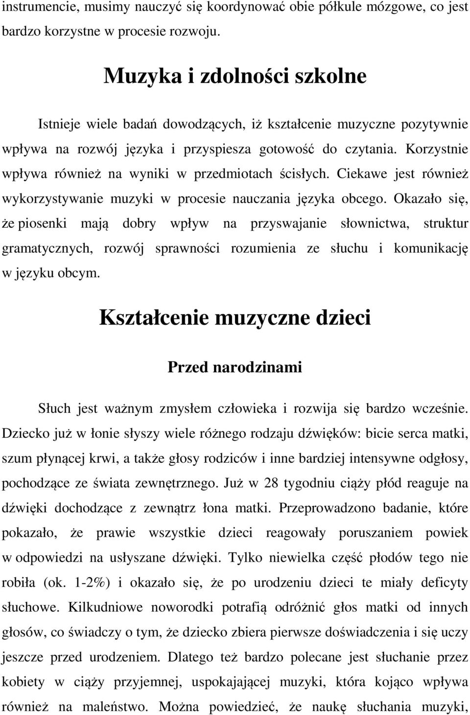 Korzystnie wpływa również na wyniki w przedmiotach ścisłych. Ciekawe jest również wykorzystywanie muzyki w procesie nauczania języka obcego.