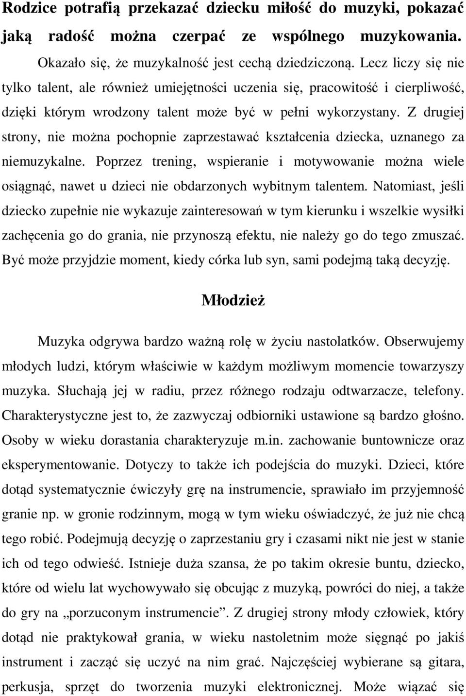 Z drugiej strony, nie można pochopnie zaprzestawać kształcenia dziecka, uznanego za niemuzykalne.