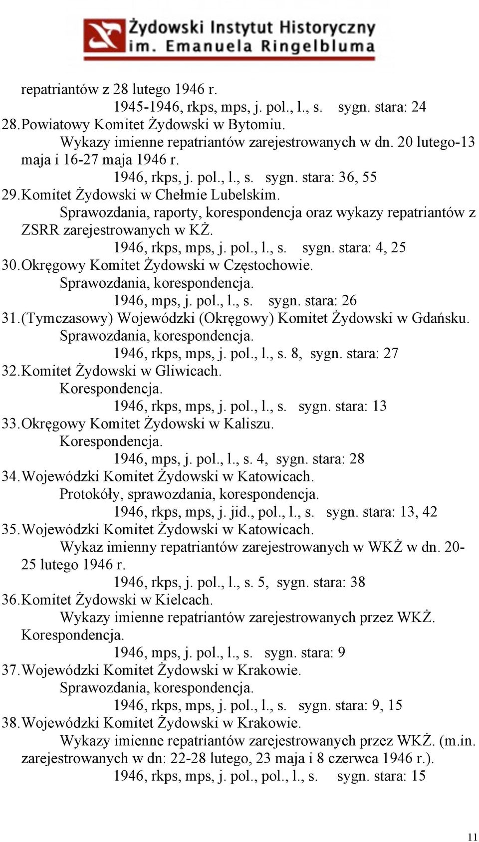 Sprawozdania, raporty, korespondencja oraz wykazy repatriantów z ZSRR zarejestrowanych w KŻ. 1946, rkps, mps, j. pol., l., s. sygn. stara: 4, 25 30. Okręgowy Komitet Żydowski w Częstochowie.