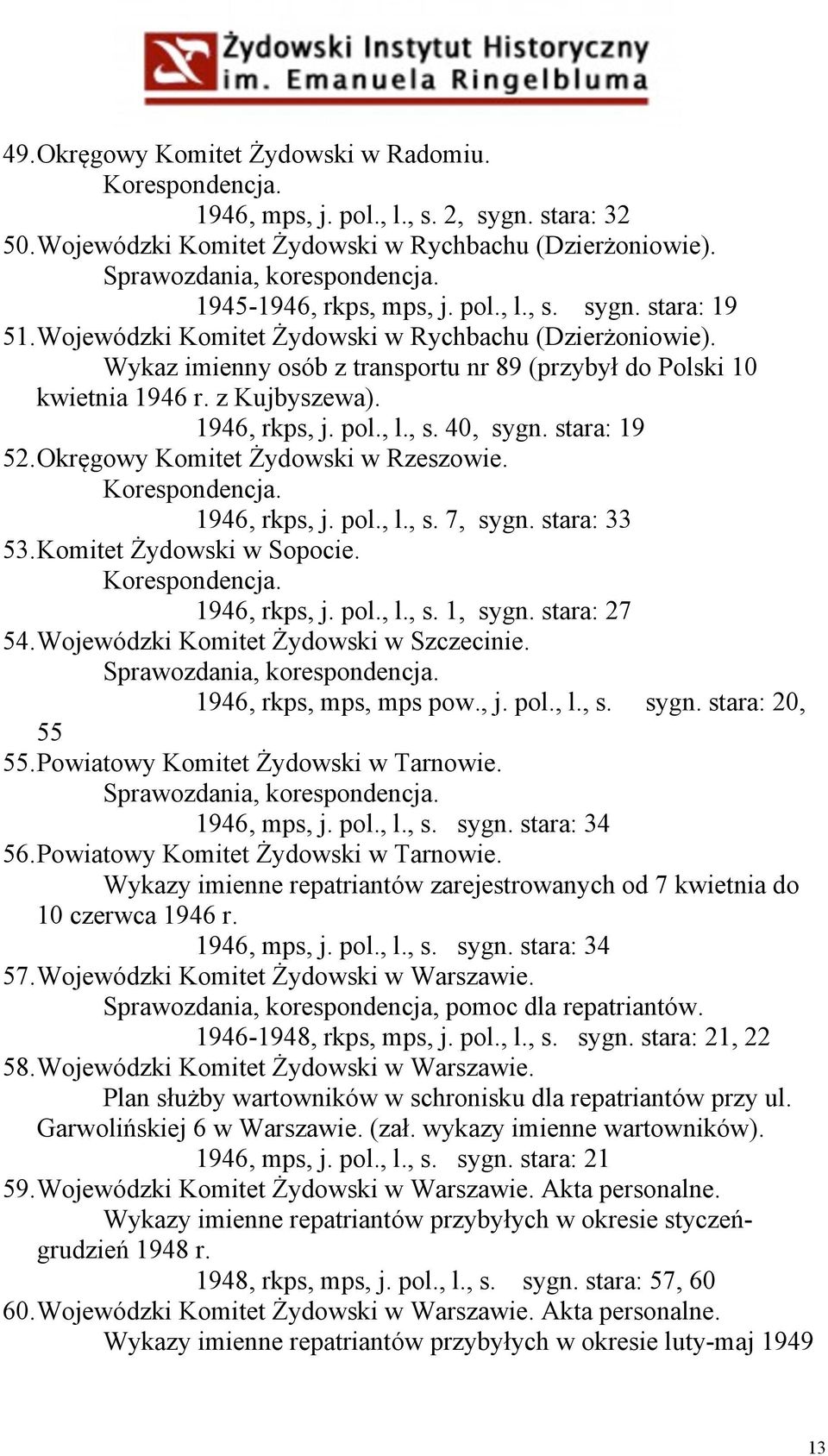 z Kujbyszewa). 1946, rkps, j. pol., l., s. 40, sygn. stara: 19 52. Okręgowy Komitet Żydowski w Rzeszowie. 1946, rkps, j. pol., l., s. 7, sygn. stara: 33 53. Komitet Żydowski w Sopocie. 1946, rkps, j. pol., l., s. 1, sygn.