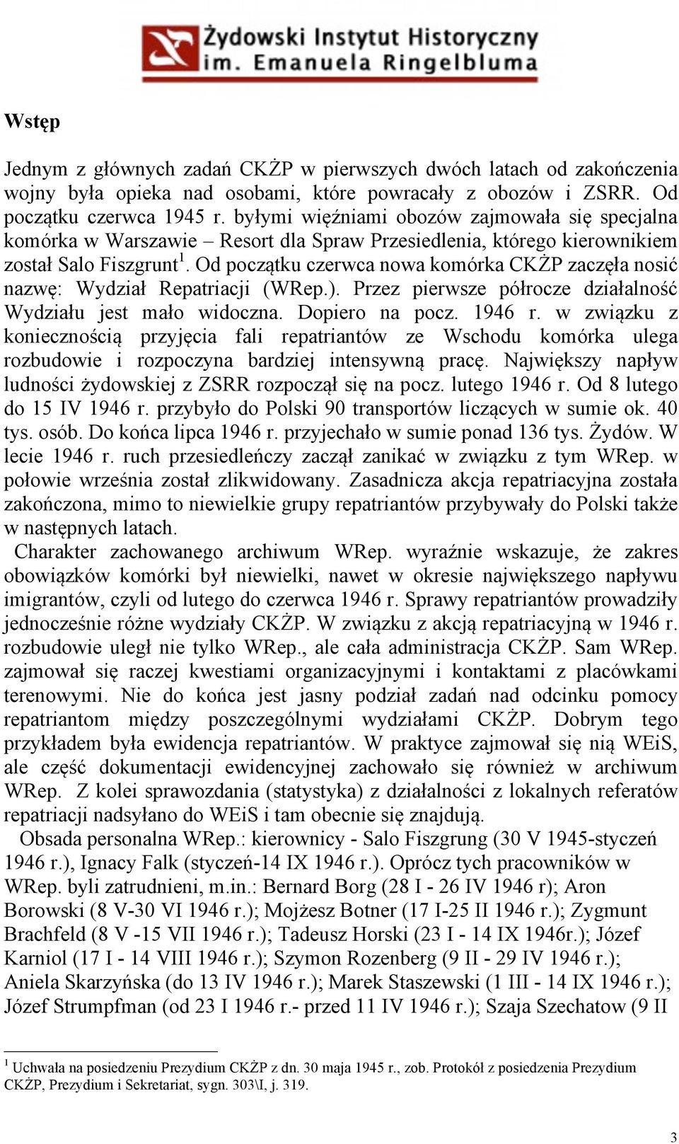 Od początku czerwca nowa komórka CKŻP zaczęła nosić nazwę: Wydział Repatriacji (WRep.). Przez pierwsze półrocze działalność Wydziału jest mało widoczna. Dopiero na pocz. 1946 r.