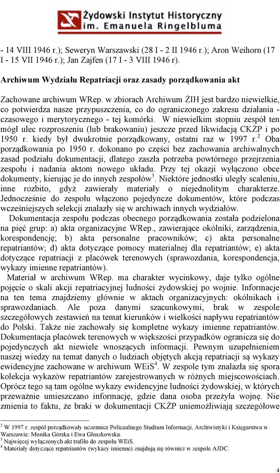 w zbiorach Archiwum ŻIH jest bardzo niewielkie, co potwierdza nasze przypuszczenia, co do ograniczonego zakresu działania - czasowego i merytorycznego - tej komórki.
