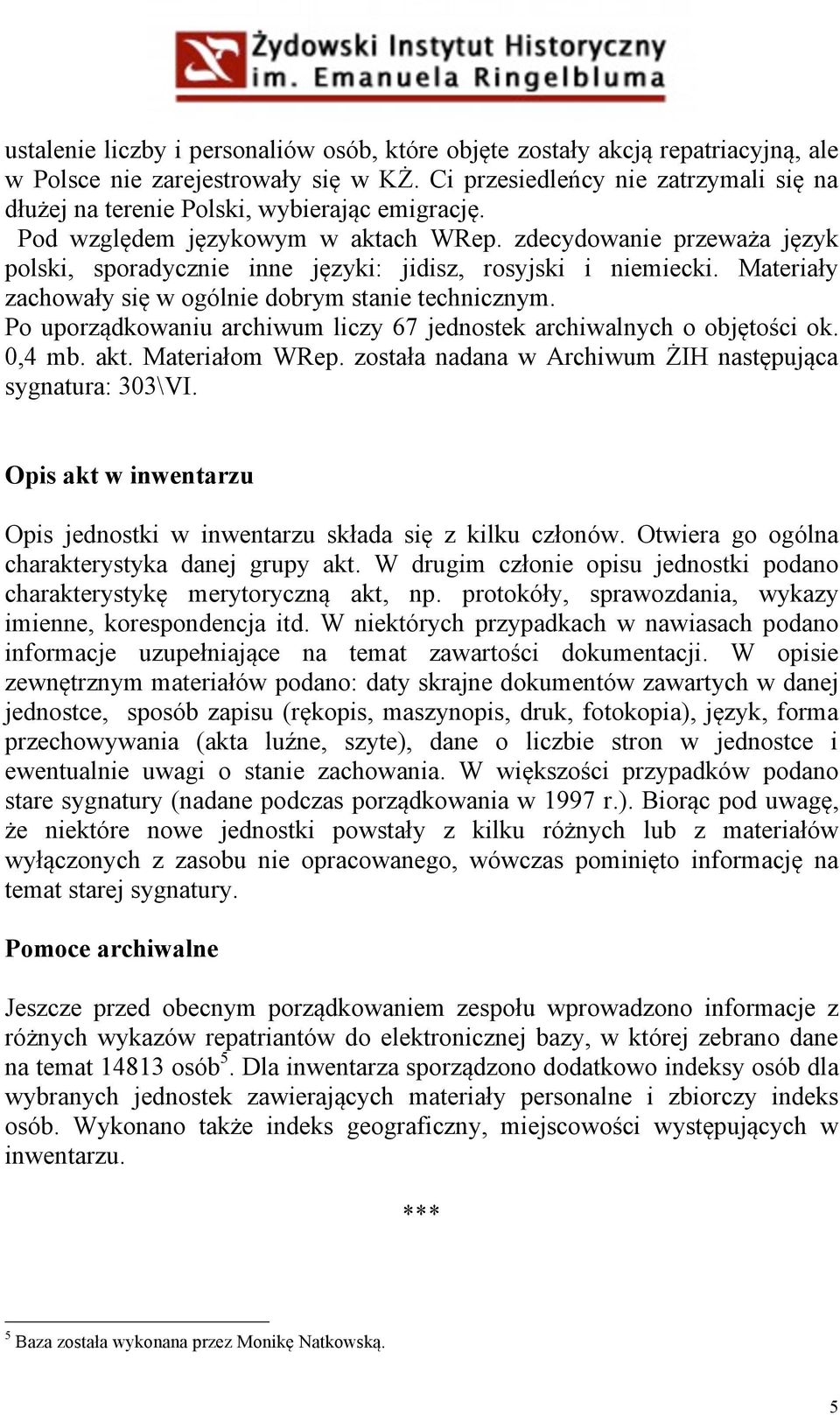 zdecydowanie przeważa język polski, sporadycznie inne języki: jidisz, rosyjski i niemiecki. Materiały zachowały się w ogólnie dobrym stanie technicznym.