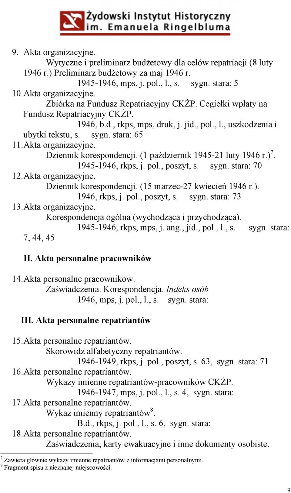stara: 65 11. Akta organizacyjne. Dziennik korespondencji. (1 październik 1945-21 luty 1946 r.) 7. 1945-1946, rkps, j. pol., poszyt, s. sygn. stara: 70 12. Akta organizacyjne. Dziennik korespondencji. (15 marzec-27 kwiecień 1946 r.