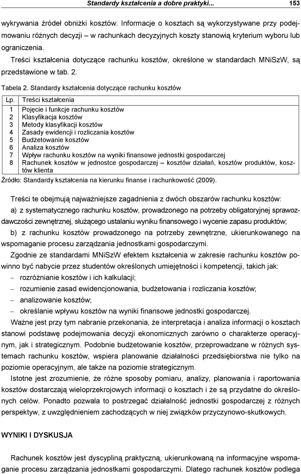 Treści kształcenia dotyczące rachunku kosztów, określone w standardach MNiSzW, są przedstawione w tab. 2. Tabela 2. Standardy kształcenia dotyczące rachunku kosztów Lp.