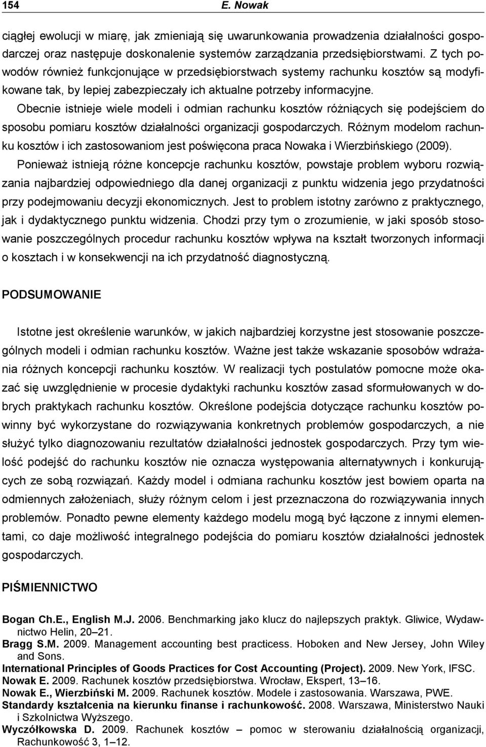 Obecnie istnieje wiele modeli i odmian rachunku kosztów róŝniących się podejściem do sposobu pomiaru kosztów działalności organizacji gospodarczych.