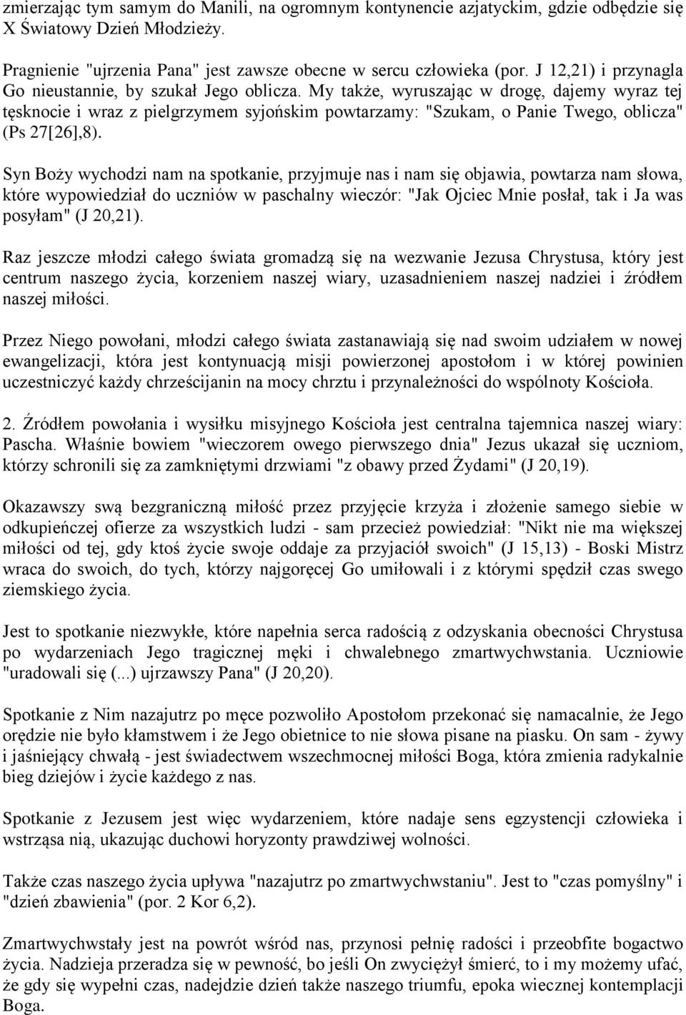 My także, wyruszając w drogę, dajemy wyraz tej tęsknocie i wraz z pielgrzymem syjońskim powtarzamy: "Szukam, o Panie Twego, oblicza" (Ps 27[26],8).