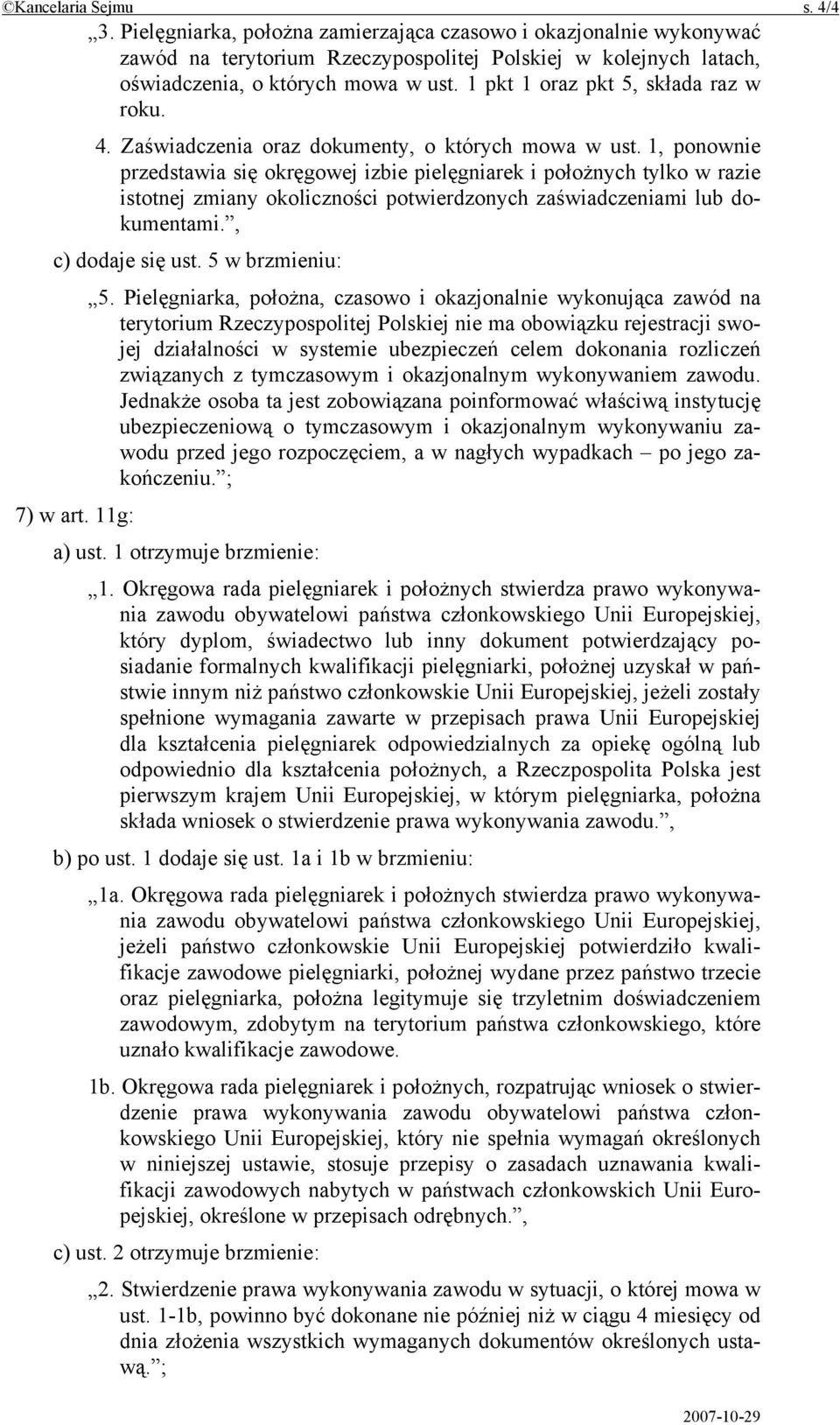 1, ponownie przedstawia się okręgowej izbie pielęgniarek i położnych tylko w razie istotnej zmiany okoliczności potwierdzonych zaświadczeniami lub dokumentami., c) dodaje się ust. 5 w brzmieniu: 5.