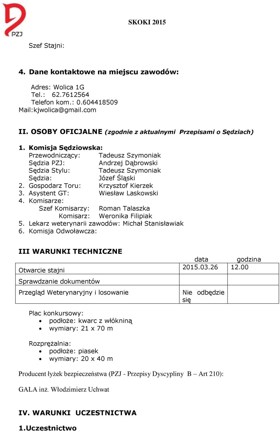 Komisja Sędziowska: Przewodniczący: Tadeusz Szymoniak Sędzia PZJ: Andrzej Dąbrowski Sędzia Stylu: Tadeusz Szymoniak Sędzia: Józef Śląski 2. Gospodarz Toru: Krzysztof Kierzek 3.