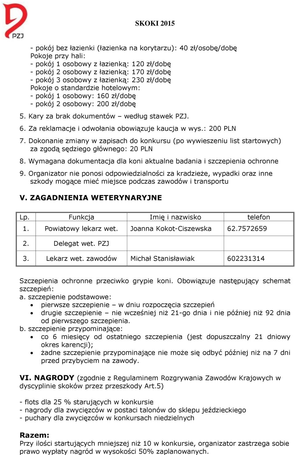 Za reklamacje i odwołania obowiązuje kaucja w wys.: 200 PLN 7. Dokonanie zmiany w zapisach do konkursu (po wywieszeniu list startowych) za zgodą sędziego głównego: 20 PLN 8.