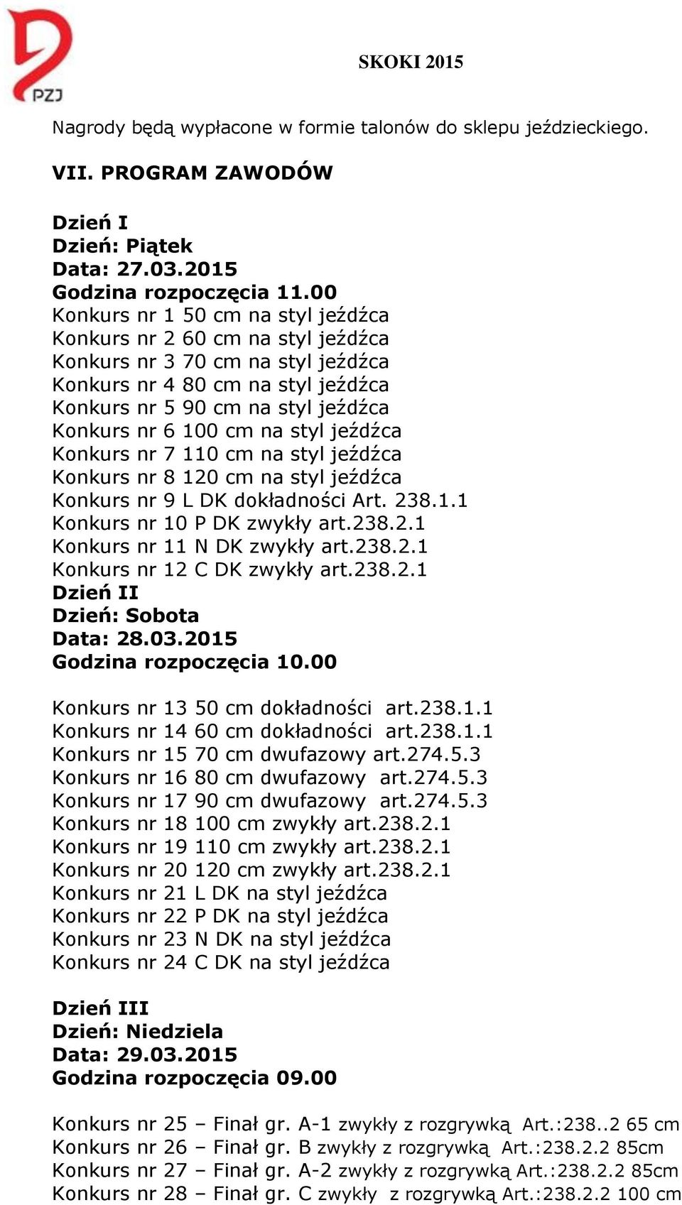 na styl jeźdźca Konkurs nr 7 110 cm na styl jeźdźca Konkurs nr 8 120 cm na styl jeźdźca Konkurs nr 9 L DK dokładności Art. 238.1.1 Konkurs nr 10 P DK zwykły art.238.2.1 Konkurs nr 11 N DK zwykły art.