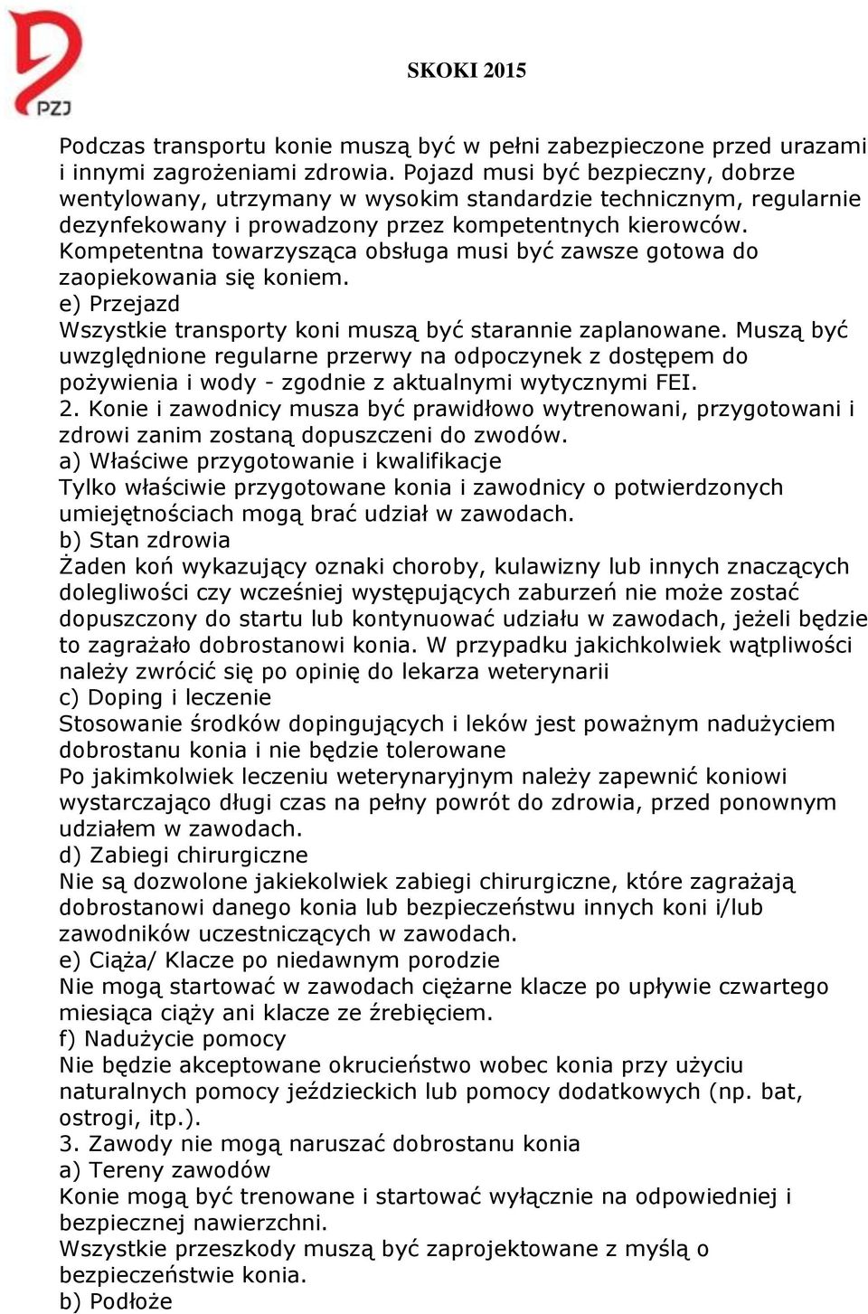 Kompetentna towarzysząca obsługa musi być zawsze gotowa do zaopiekowania się koniem. e) Przejazd Wszystkie transporty koni muszą być starannie zaplanowane.