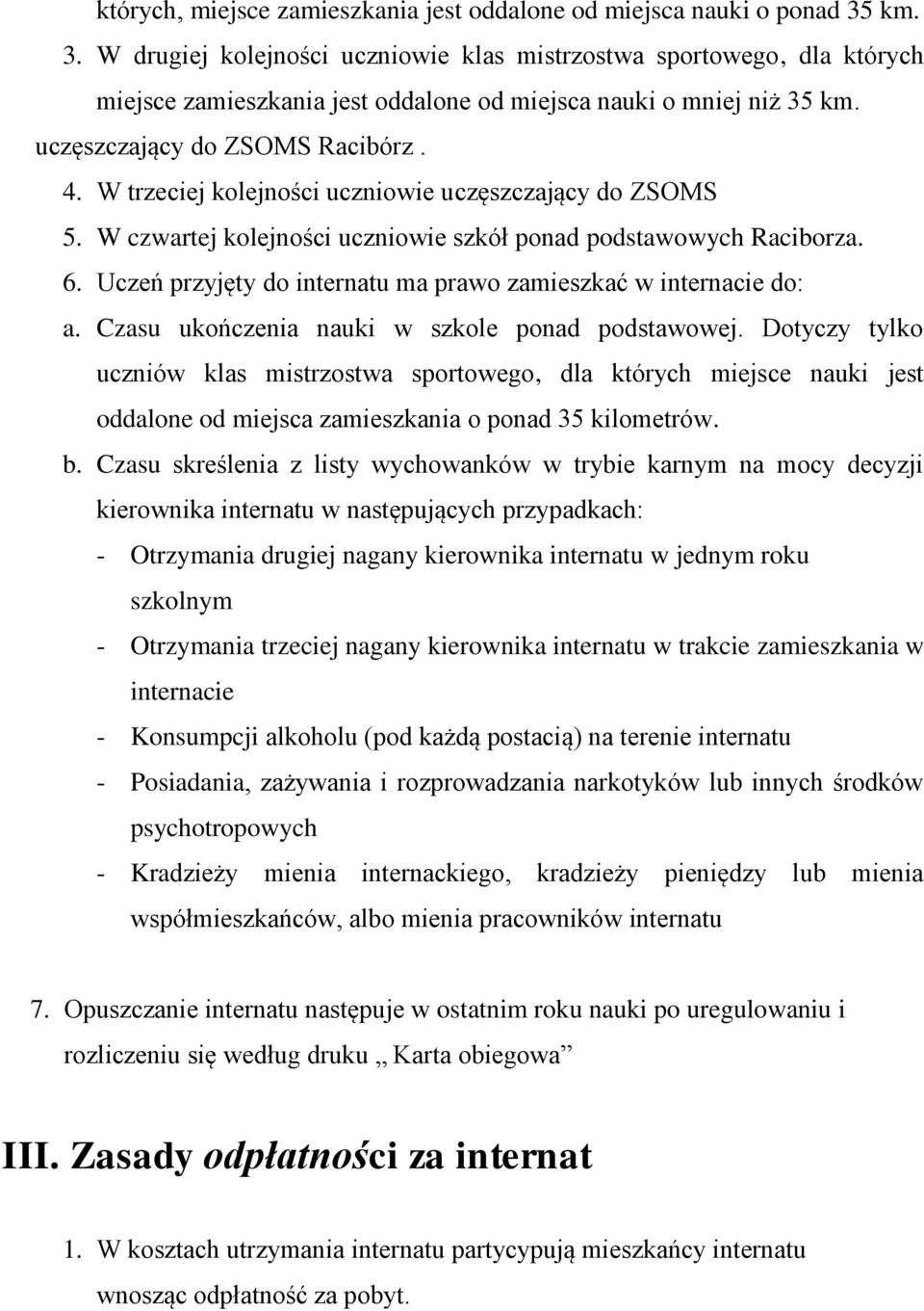 W trzeciej kolejności uczniowie uczęszczający do ZSOMS 5. W czwartej kolejności uczniowie szkół ponad podstawowych Raciborza. 6. Uczeń przyjęty do internatu ma prawo zamieszkać w internacie do: a.
