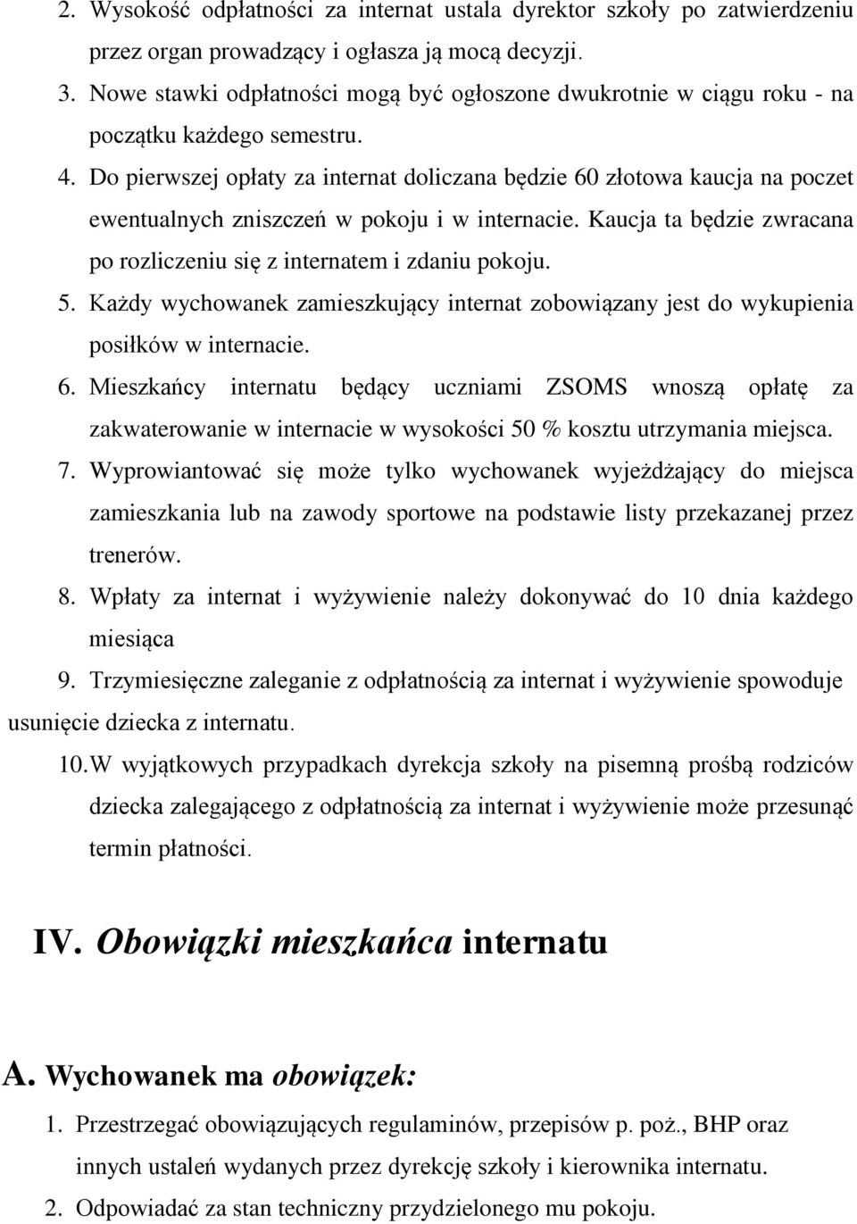 Do pierwszej opłaty za internat doliczana będzie 60 złotowa kaucja na poczet ewentualnych zniszczeń w pokoju i w internacie. Kaucja ta będzie zwracana po rozliczeniu się z internatem i zdaniu pokoju.