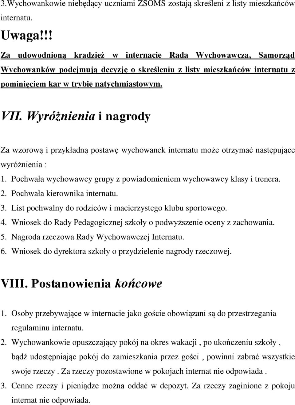 Wyróżnienia i nagrody Za wzorową i przykładną postawę wychowanek internatu może otrzymać następujące wyróżnienia : 1. Pochwała wychowawcy grupy z powiadomieniem wychowawcy klasy i trenera. 2.