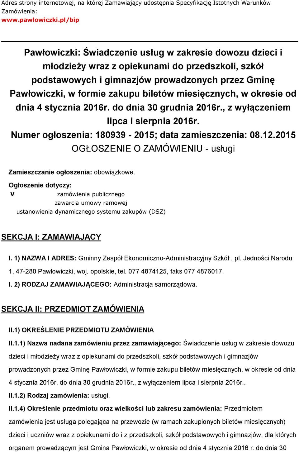 miesięcznych, w kresie d dnia 4 stycznia 2016r. d dnia 30 grudnia 2016r., z wyłączeniem lipca i sierpnia 2016r. Numer głszenia: 180939-2015; data zamieszczenia: 08.12.