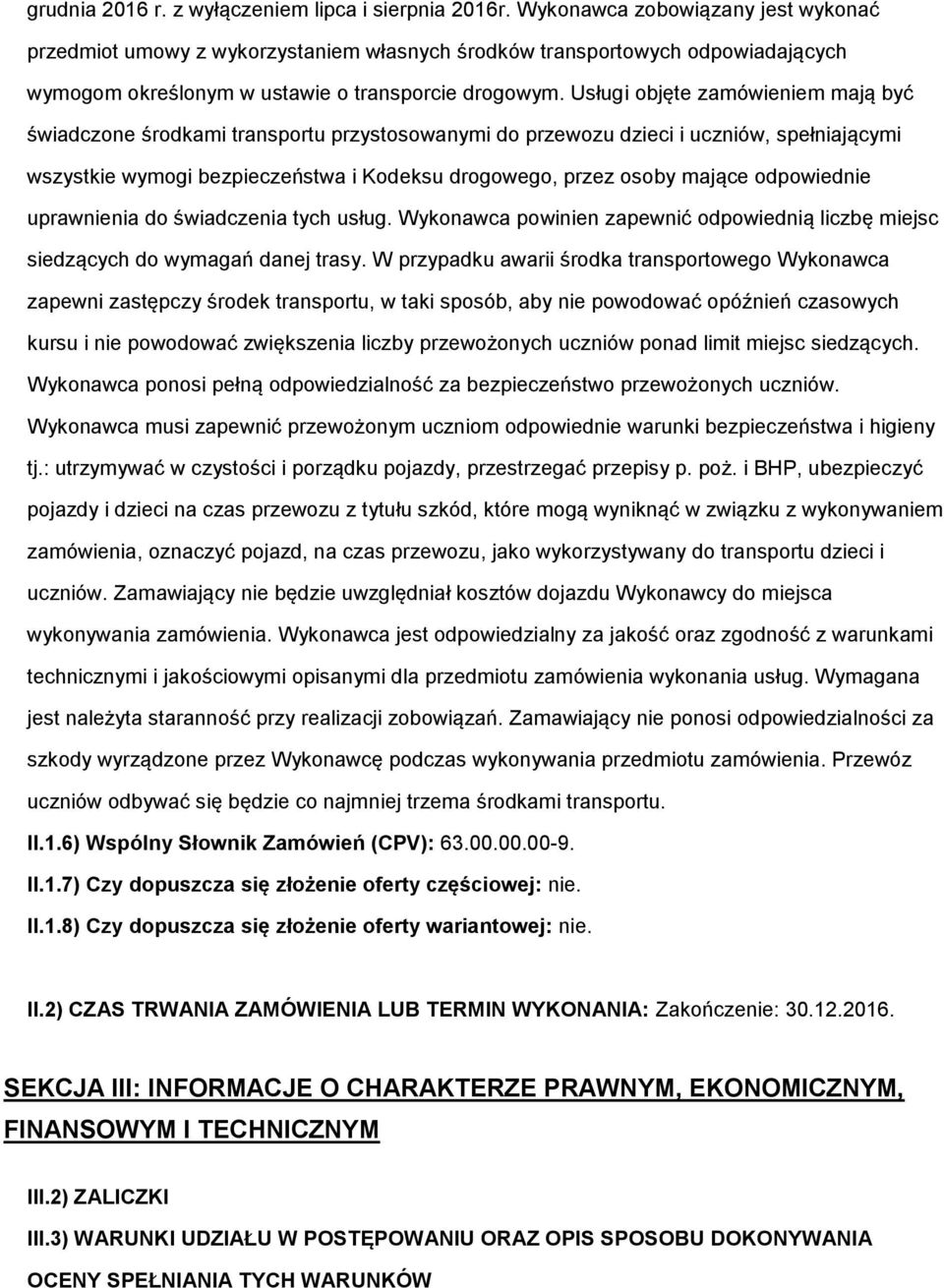 Usługi bjęte zamówieniem mają być świadczne śrdkami transprtu przystswanymi d przewzu dzieci i uczniów, spełniającymi wszystkie wymgi bezpieczeństwa i Kdeksu drgweg, przez sby mające dpwiednie