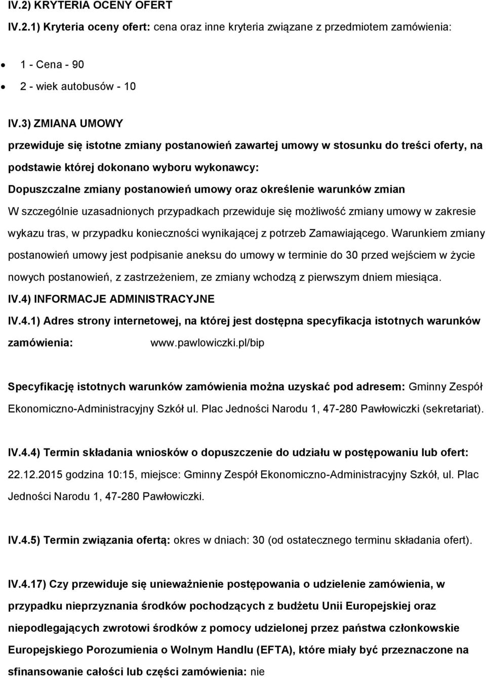 W szczególnie uzasadninych przypadkach przewiduje się mżliwść zmiany umwy w zakresie wykazu tras, w przypadku kniecznści wynikającej z ptrzeb Zamawiająceg.