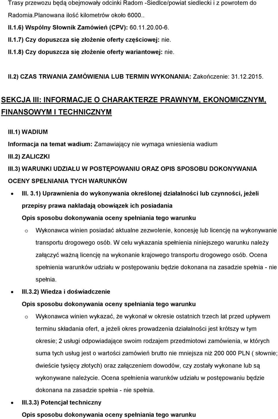 SEKCJA III: INFORMACJE O CHARAKTERZE PRAWNYM, EKONOMICZNYM, FINANSOWYM I TECHNICZNYM III.1) WADIUM Infrmacja na temat wadium: Zamawiający nie wymaga wniesienia wadium III.2) ZALICZKI III.