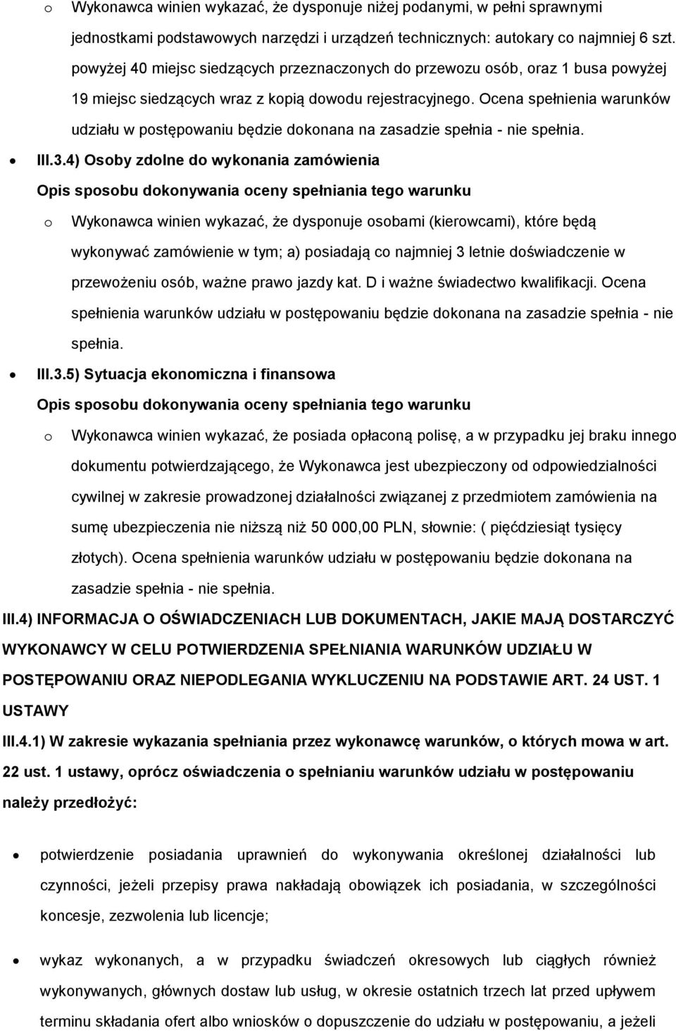 Ocena spełnienia warunków udziału w pstępwaniu będzie dknana na zasadzie spełnia - nie spełnia. III.3.