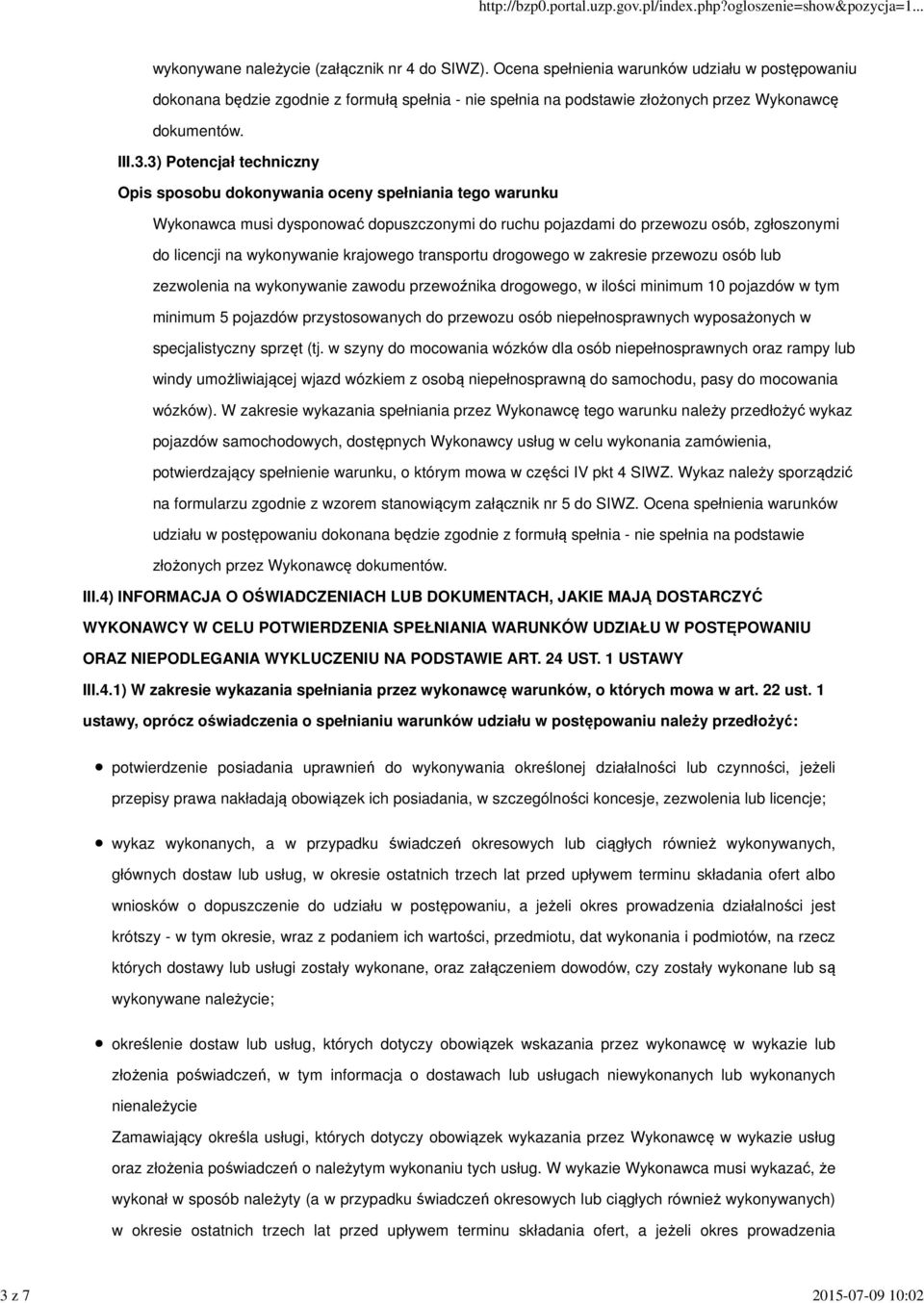 3) Potencjał techniczny Opis sposobu dokonywania oceny spełniania tego warunku Wykonawca musi dysponować dopuszczonymi do ruchu pojazdami do przewozu osób, zgłoszonymi do licencji na wykonywanie