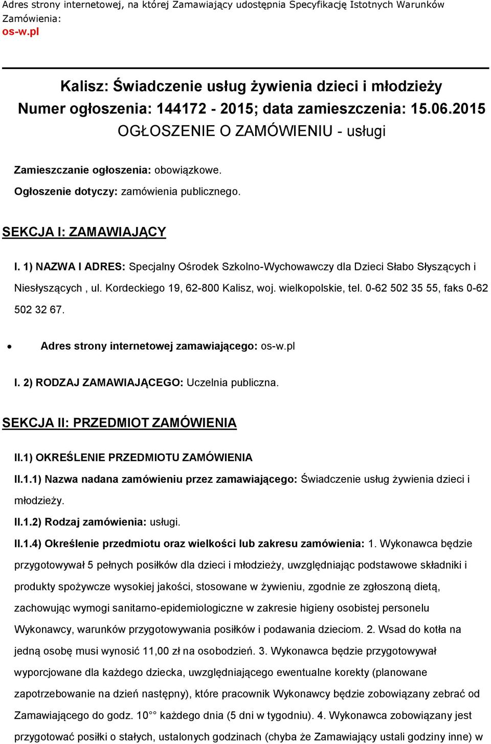 Ogłszenie dtyczy: zamówienia publiczneg. SEKCJA I: ZAMAWIAJĄCY I. 1) NAZWA I ADRES: Specjalny Ośrdek Szkln-Wychwawczy dla Dzieci Słab Słyszących i Niesłyszących, ul. Krdeckieg 19, 62-800 Kalisz, wj.